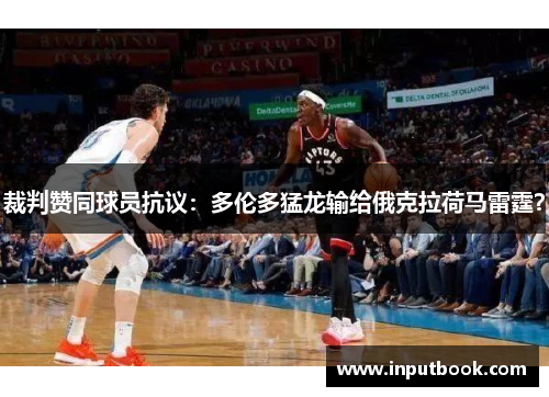 裁判赞同球员抗议：多伦多猛龙输给俄克拉荷马雷霆？