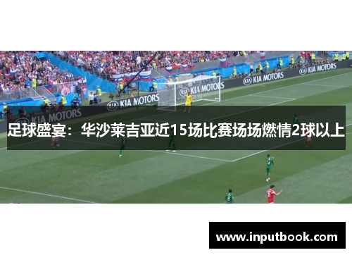 足球盛宴：华沙莱吉亚近15场比赛场场燃情2球以上